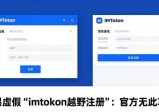 警惕虚假“imtoken越野注册”：官方无此功能